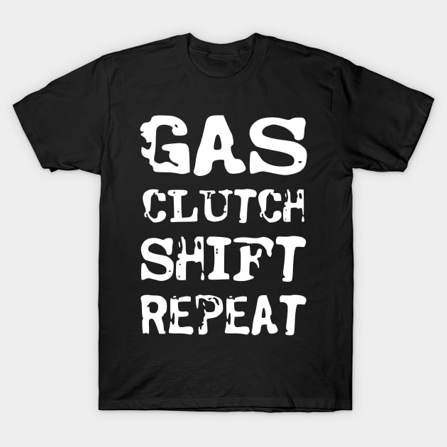 Gas, clutch, shift, repeat T-Shirt by colorsplash